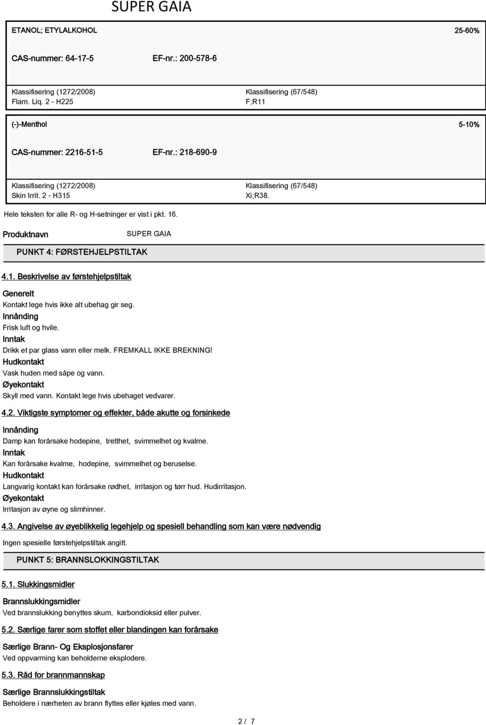 Produktnavn SUPER GAIA PUNKT 4: FØRSTEHJELPSTILTAK 4.1. Beskrivelse av førstehjelpstiltak Kontakt lege hvis ikke alt ubehag gir seg. Innånding Frisk luft og hvile.