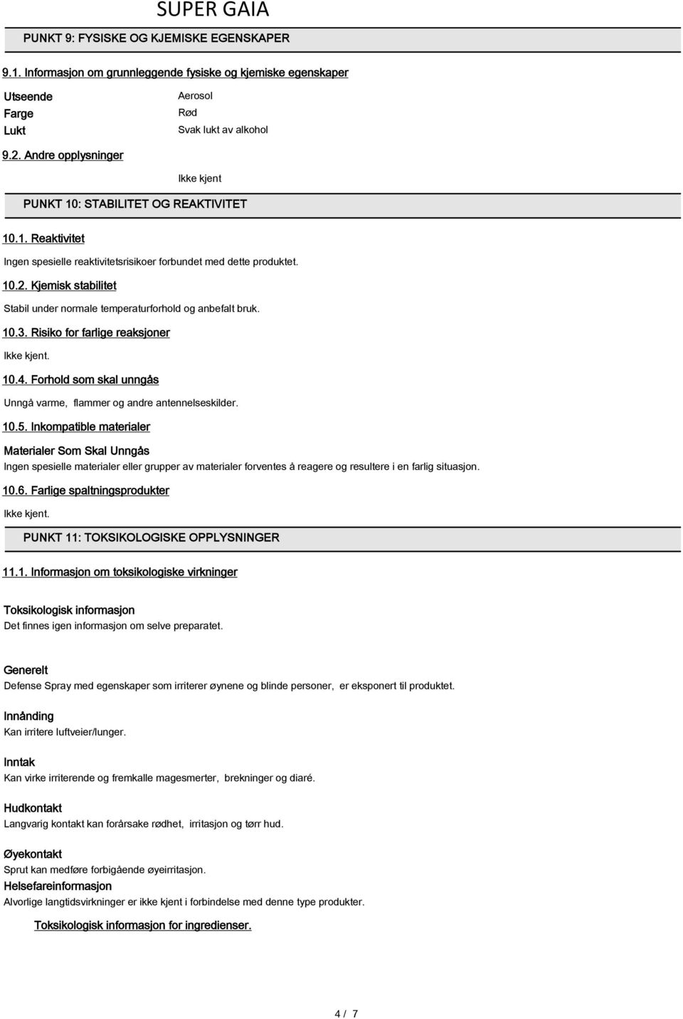 Kjemisk stabilitet Stabil under normale temperaturforhold og anbefalt bruk. 10.3. Risiko for farlige reaksjoner Ikke kjent. 10.4.