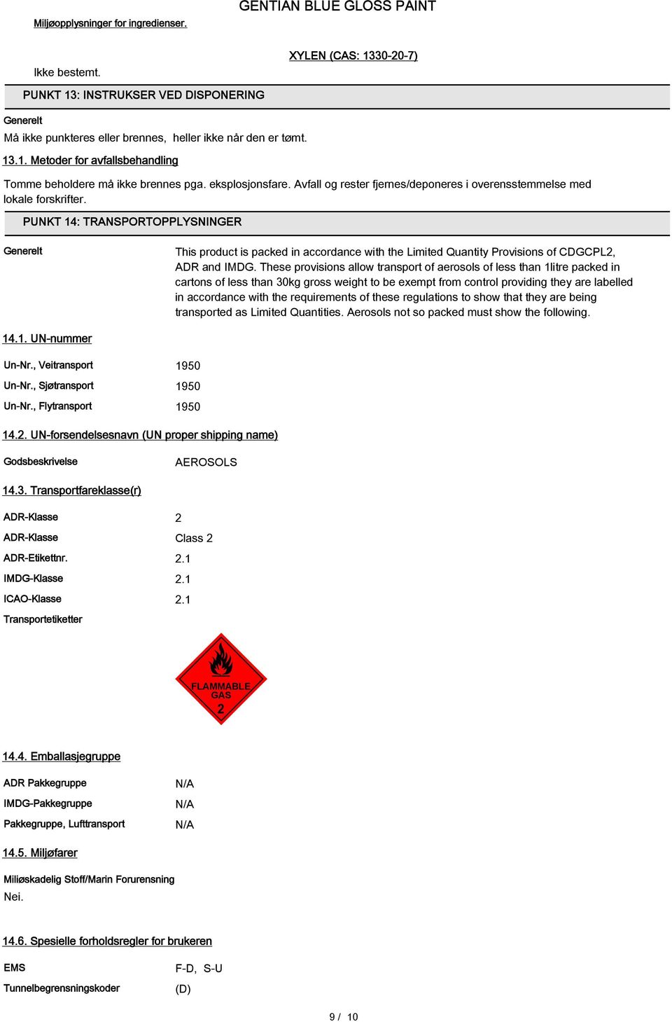 PUNKT 14: TRANSPORTOPPLYSNINGER Generelt This product is packed in accordance with the Limited Quantity Provisions of CDGCPL2, ADR and IMDG.