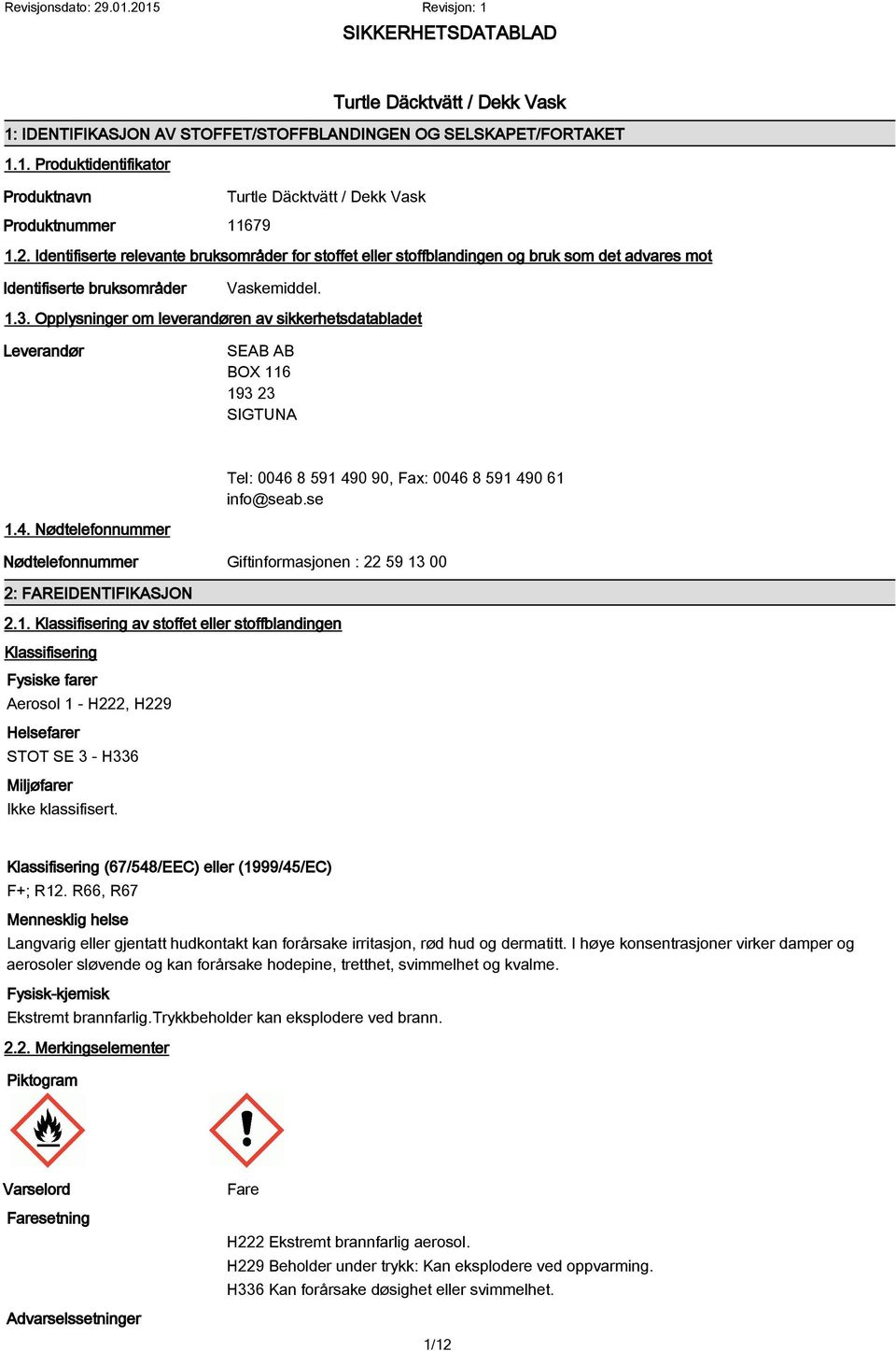 Opplysninger om leverandøren av sikkerhetsdatabladet Leverandør SEAB AB BOX 116 193 23 SIGTUNA Tel: 0046 8 591 490 90, Fax: 0046 8 591 490 61 info@seab.se 1.4. Nødtelefonnummer Nødtelefonnummer Giftinformasjonen : 22 59 13 00 2: FAREIDENTIFIKASJON 2.