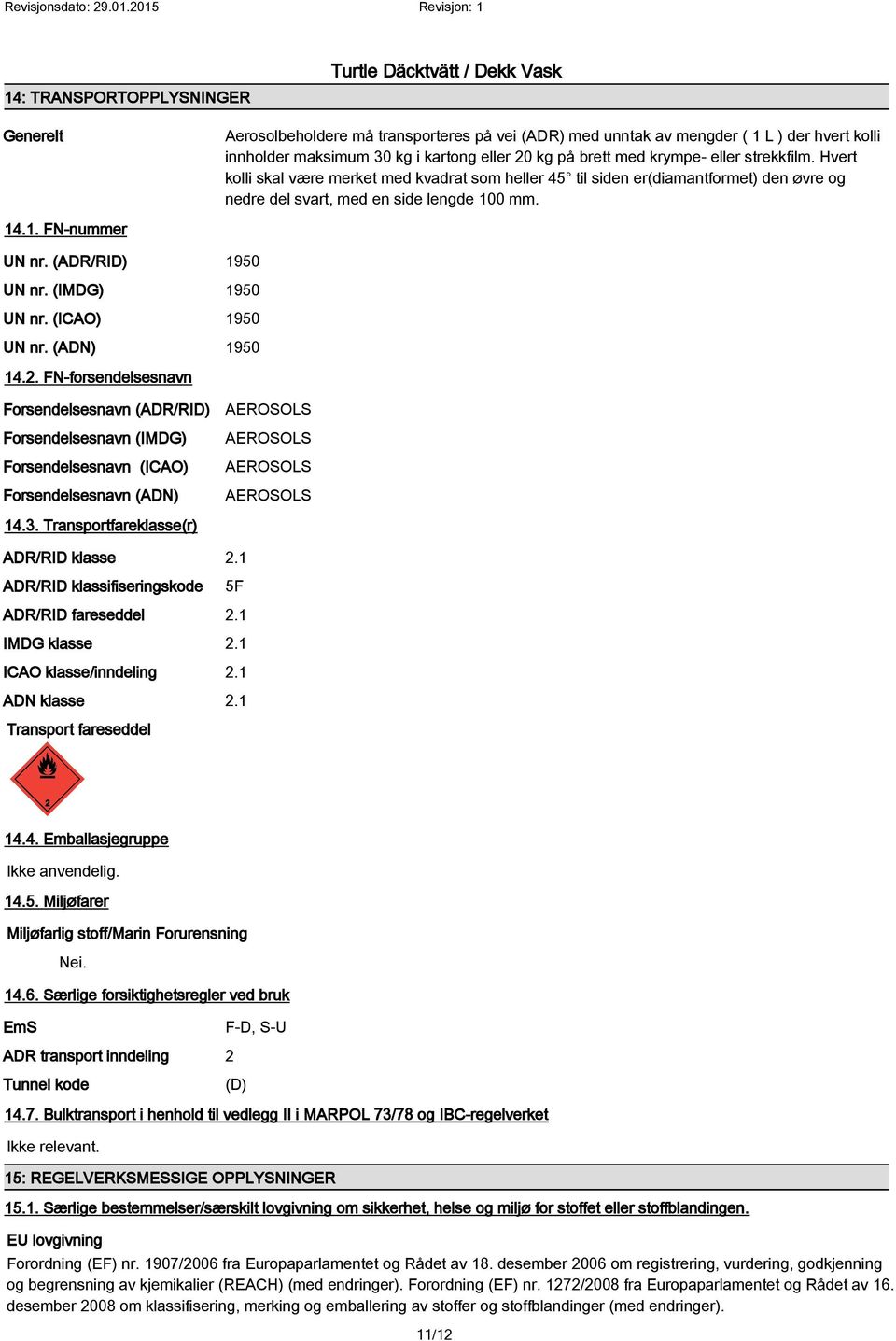 (ADR/RID) 1950 UN nr. (IMDG) 1950 UN nr. (ICAO) 1950 UN nr. (ADN) 1950 14.2.