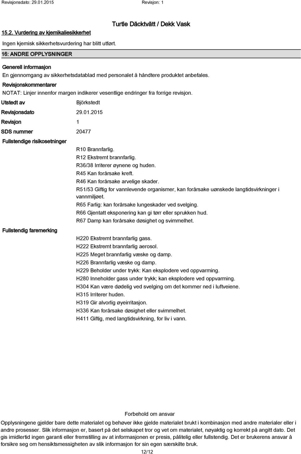 Revisjonskommentarer NOTAT: Linjer innenfor margen indikerer vesentlige endringer fra forrige revisjon. Utstedt av Björkstedt Revisjonsdato 29.01.