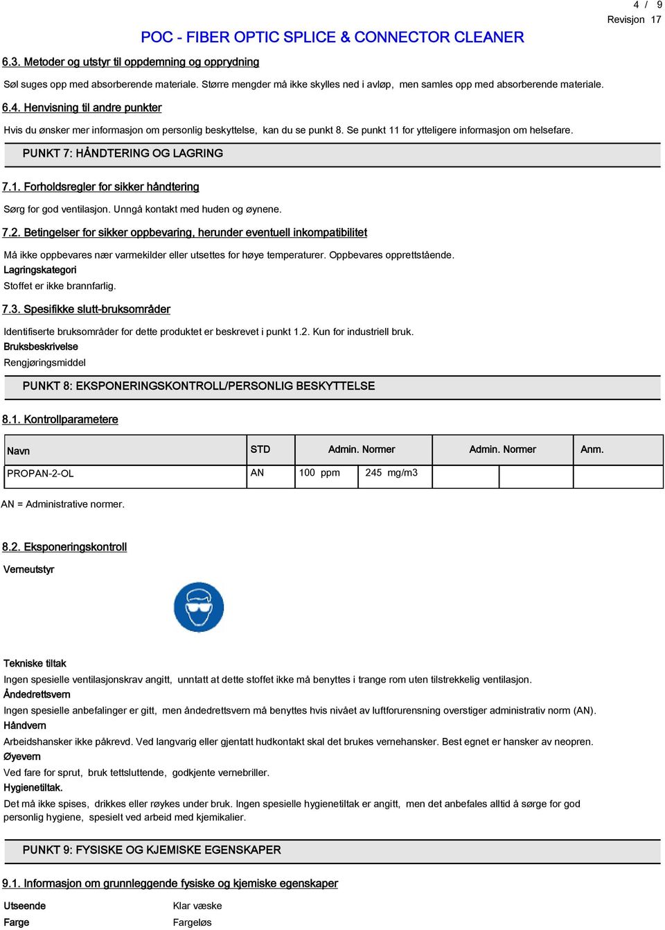 Betingelser for sikker oppbevaring, herunder eventuell inkompatibilitet Må ikke oppbevares nær varmekilder eller utsettes for høye temperaturer. Oppbevares opprettstående.