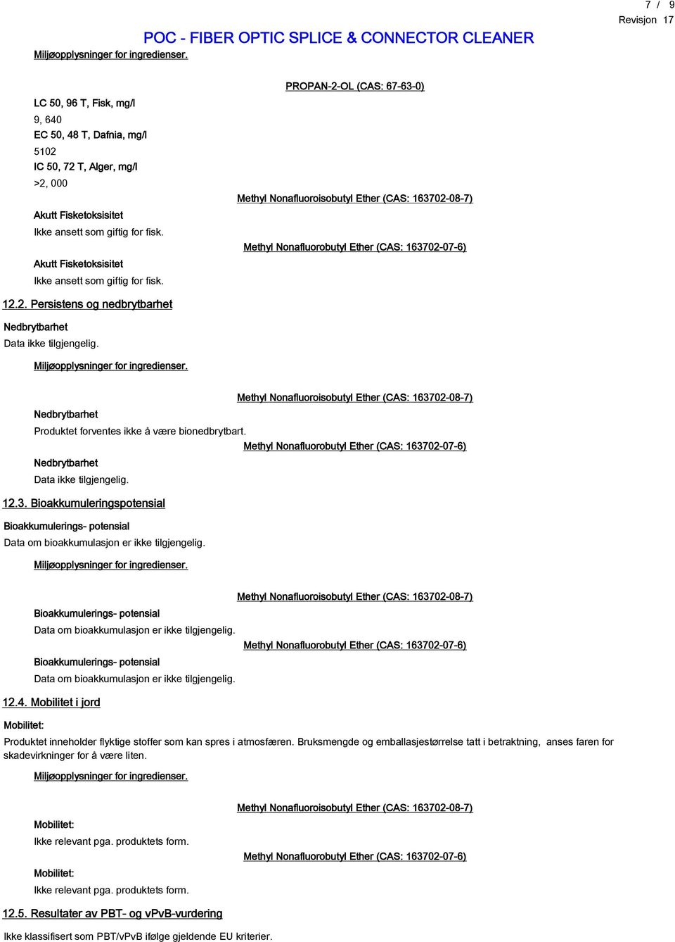 Nedbrytbarhet Produktet forventes ikke å være bionedbrytbart. Nedbrytbarhet Data ikke tilgjengelig. 12.3.