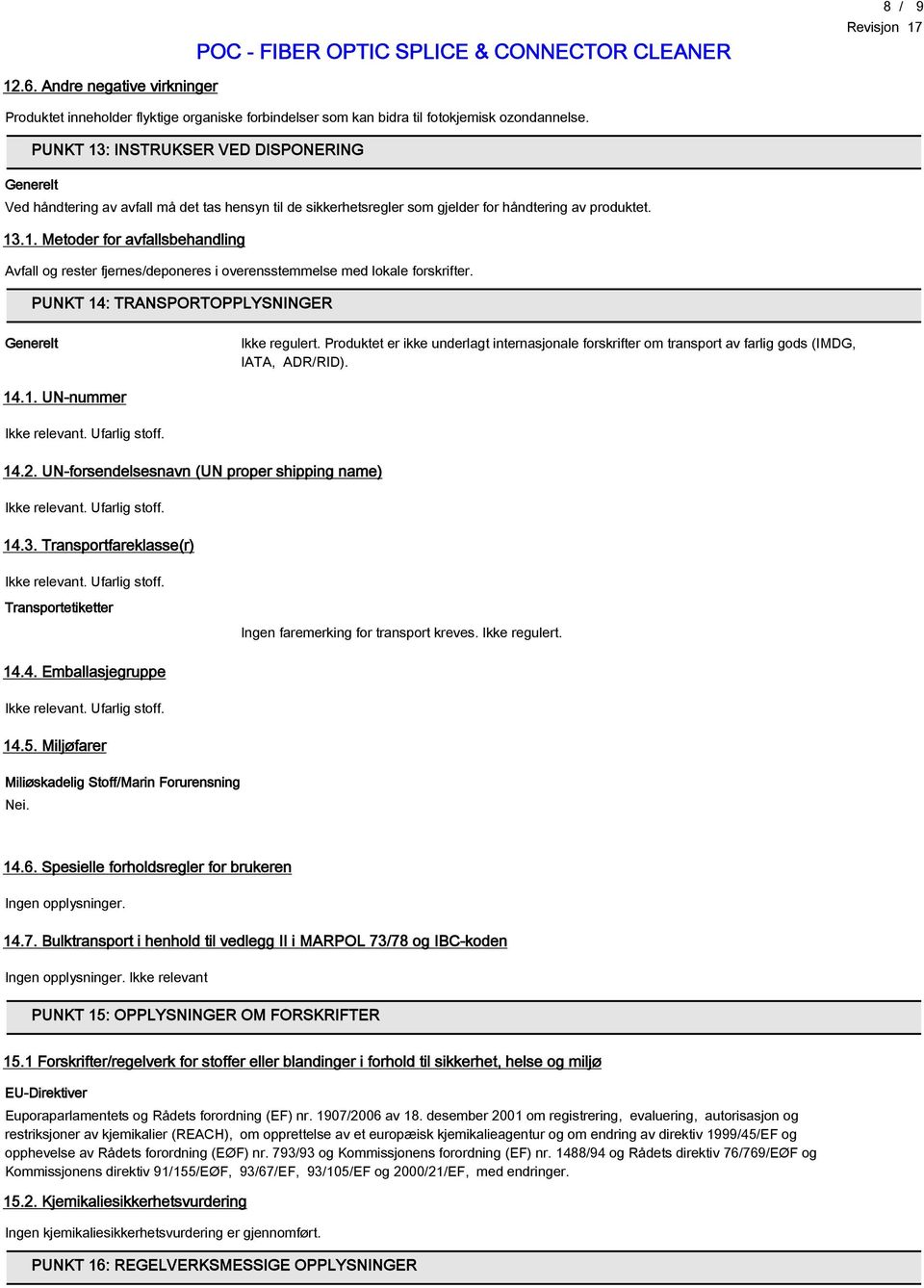 PUNKT 14: TRANSPORTOPPLYSNINGER Generelt Ikke regulert. Produktet er ikke underlagt internasjonale forskrifter om transport av farlig gods (IMDG, IATA, ADR/RID). 14.1. UN-nummer Ikke relevant.