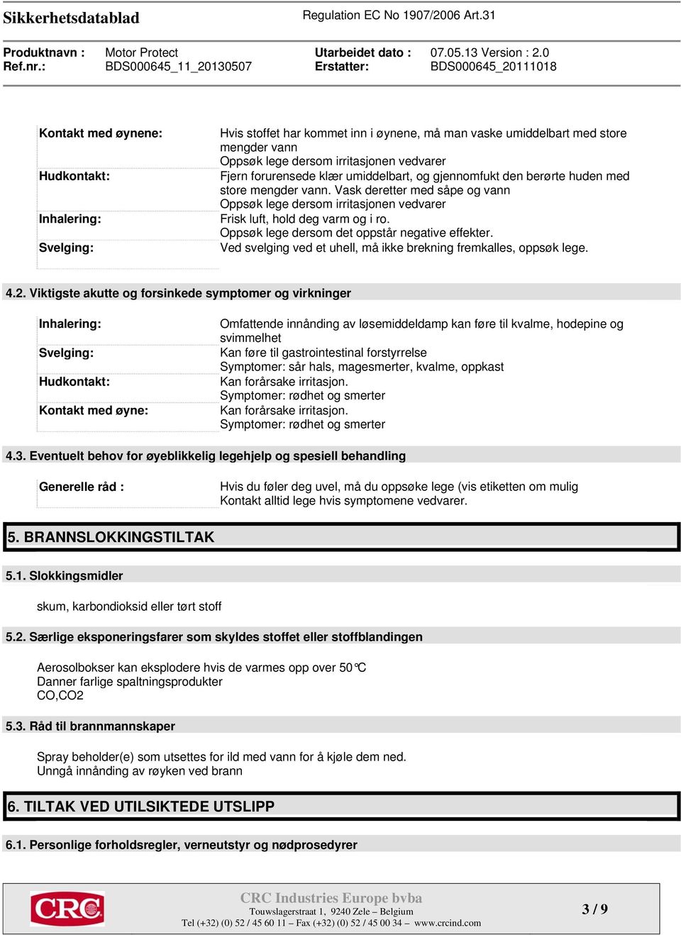 Oppsøk lege dersom det oppstår negative effekter. Ved svelging ved et uhell, må ikke brekning fremkalles, oppsøk lege. 4.2.