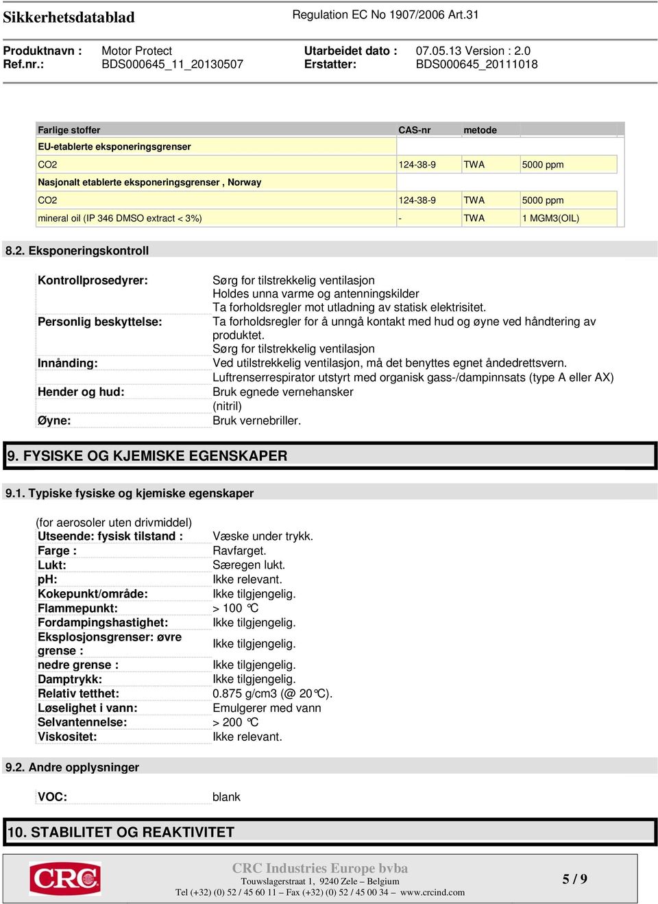 Eksponeringskontroll Kontrollprosedyrer: Personlig beskyttelse: Innånding: Hender og hud: Øyne: Sørg for tilstrekkelig ventilasjon Holdes unna varme og antenningskilder Ta forholdsregler mot