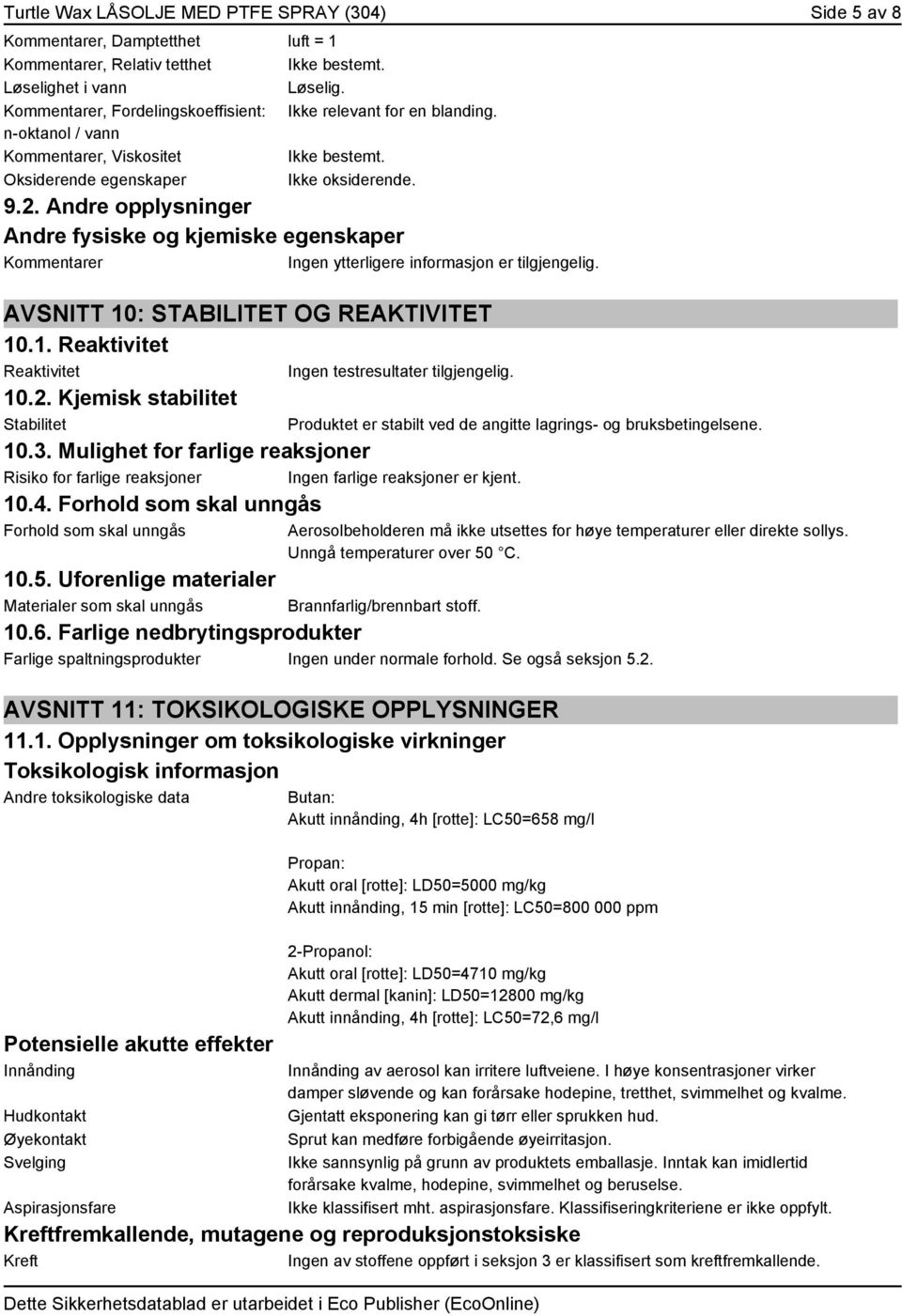 Andre opplysninger Andre fysiske og kjemiske egenskaper Kommentarer Ingen ytterligere informasjon er tilgjengelig. AVSNITT 10: STABILITET OG REAKTIVITET 10.1. Reaktivitet Reaktivitet Ingen testresultater tilgjengelig.