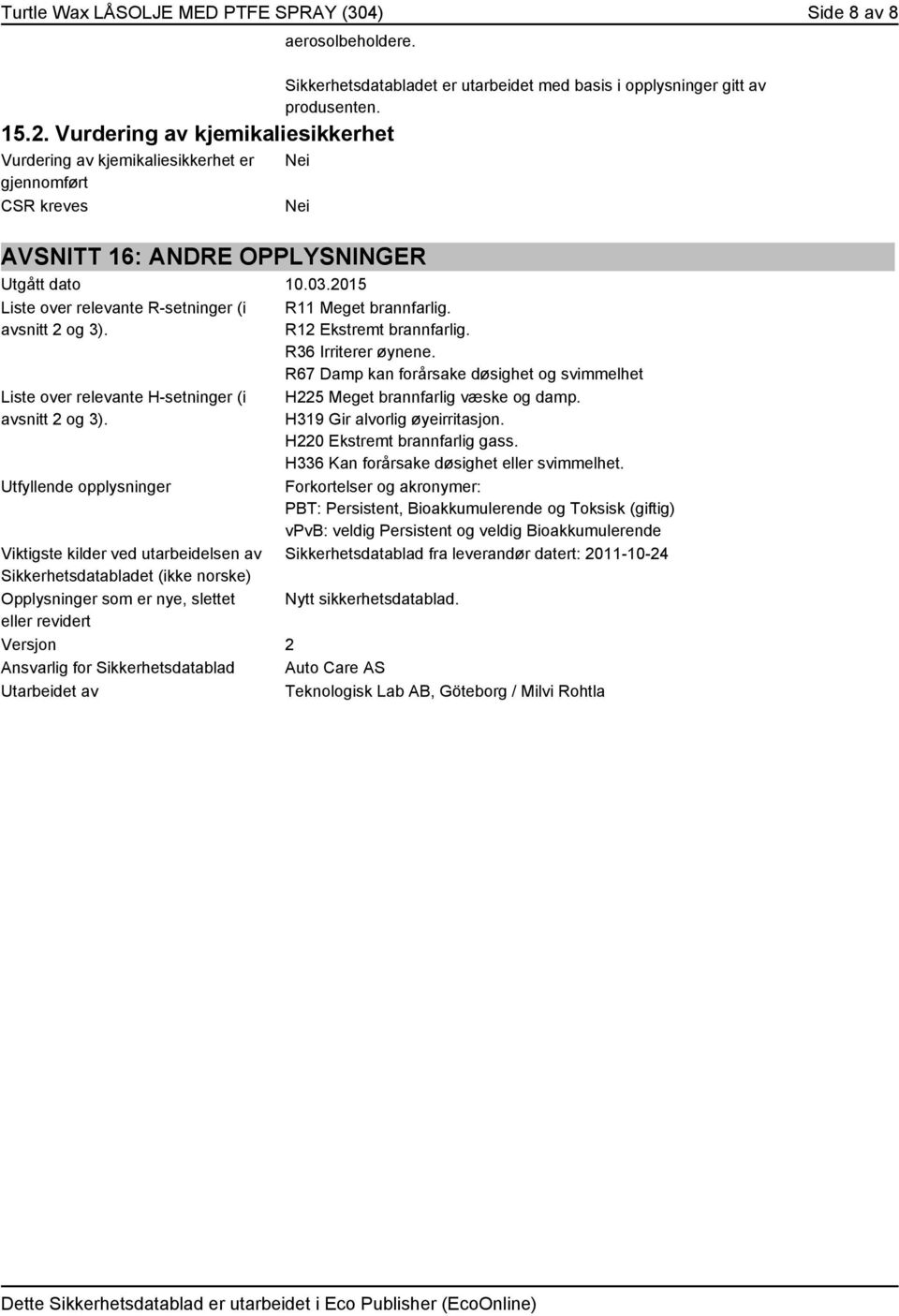 Nei Nei AVSNITT 16: ANDRE OPPLYSNINGER Utgått dato 10.03.2015 Liste over relevante R-setninger (i avsnitt 2 og 3). Liste over relevante H-setninger (i avsnitt 2 og 3).