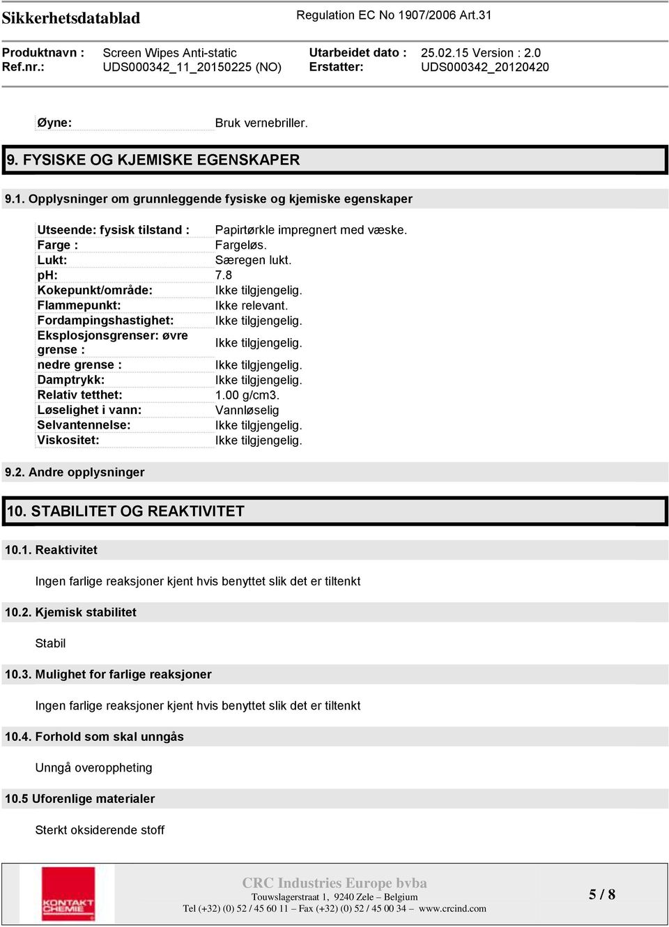 00 g/cm3. Løselighet i vann: Vannløselig Selvantennelse: Viskositet: 9.2. Andre opplysninger 10. STABILITET OG REAKTIVITET 10.1. Reaktivitet Ingen farlige reaksjoner kjent hvis benyttet slik det er tiltenkt 10.