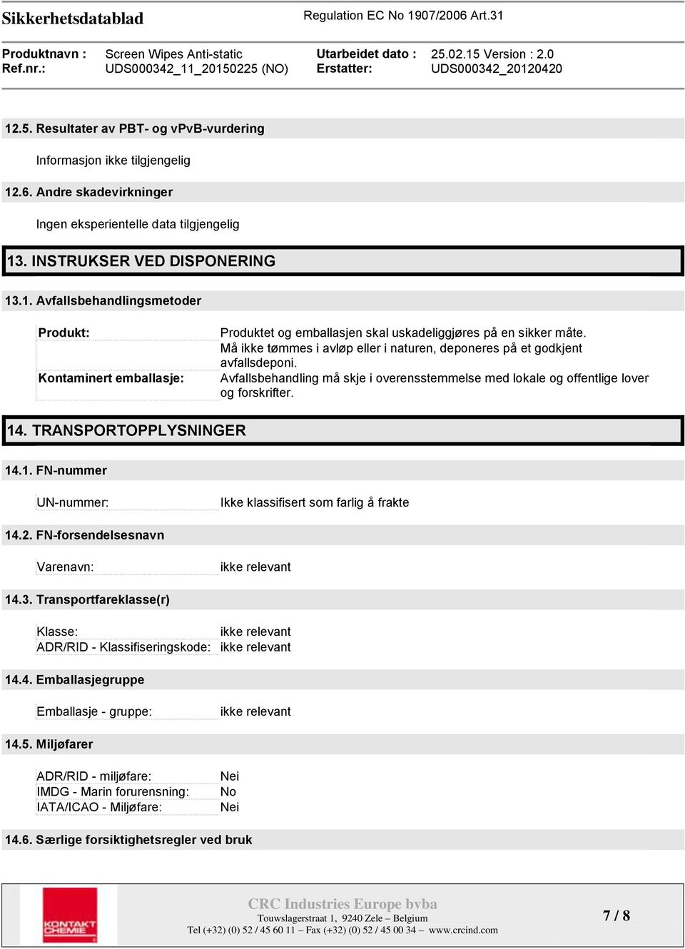 TRANSPORTOPPLYSNINGER 14.1. FN-nummer UN-nummer: som farlig å frakte 14.2. FN-forsendelsesnavn Varenavn: 14.3. Transportfareklasse(r) Klasse: ADR/RID - Klassifiseringskode: 14.4. Emballasjegruppe Emballasje - gruppe: 14.