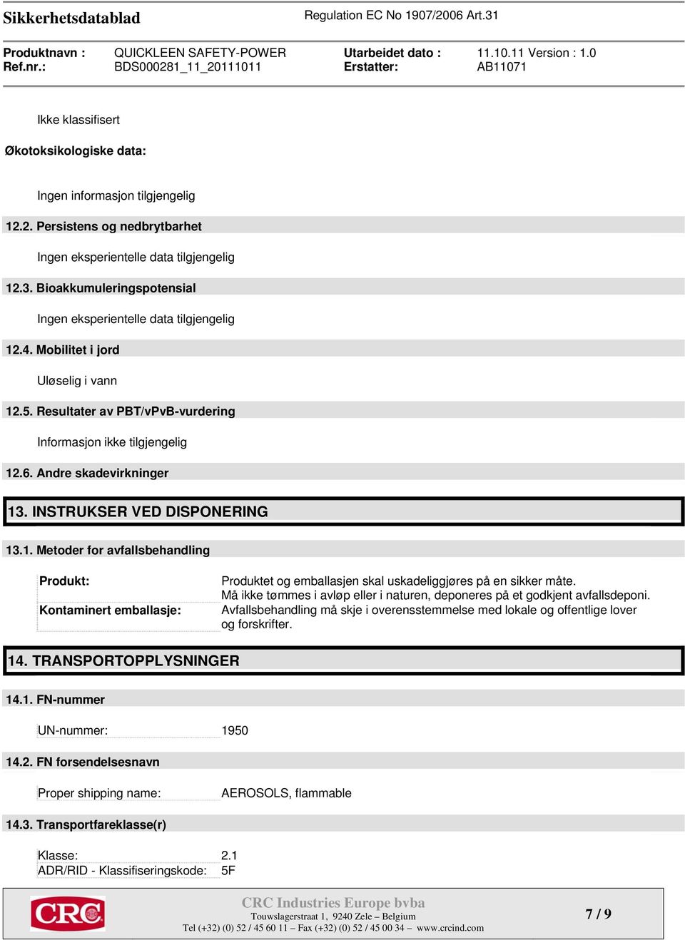 Andre skadevirkninger 13. INSTRUKSER VED DISPONERING 13.1. Metoder for avfallsbehandling Produkt: Kontaminert emballasje: Produktet og emballasjen skal uskadeliggjøres på en sikker måte.