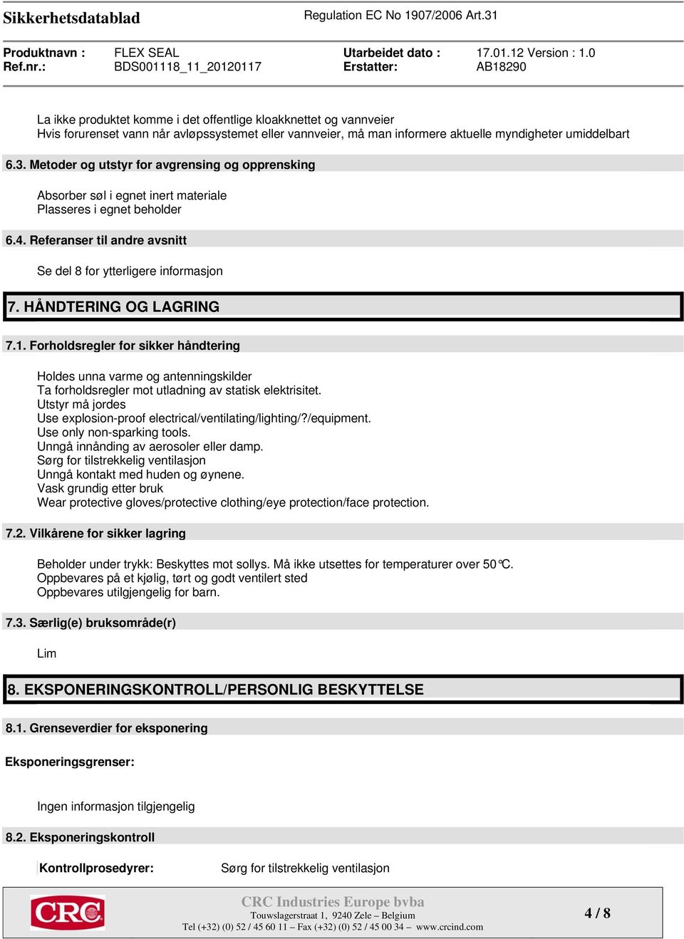 HÅNDTERING OG LAGRING 7.1. Forholdsregler for sikker håndtering Holdes unna varme og antenningskilder Ta forholdsregler mot utladning av statisk elektrisitet.