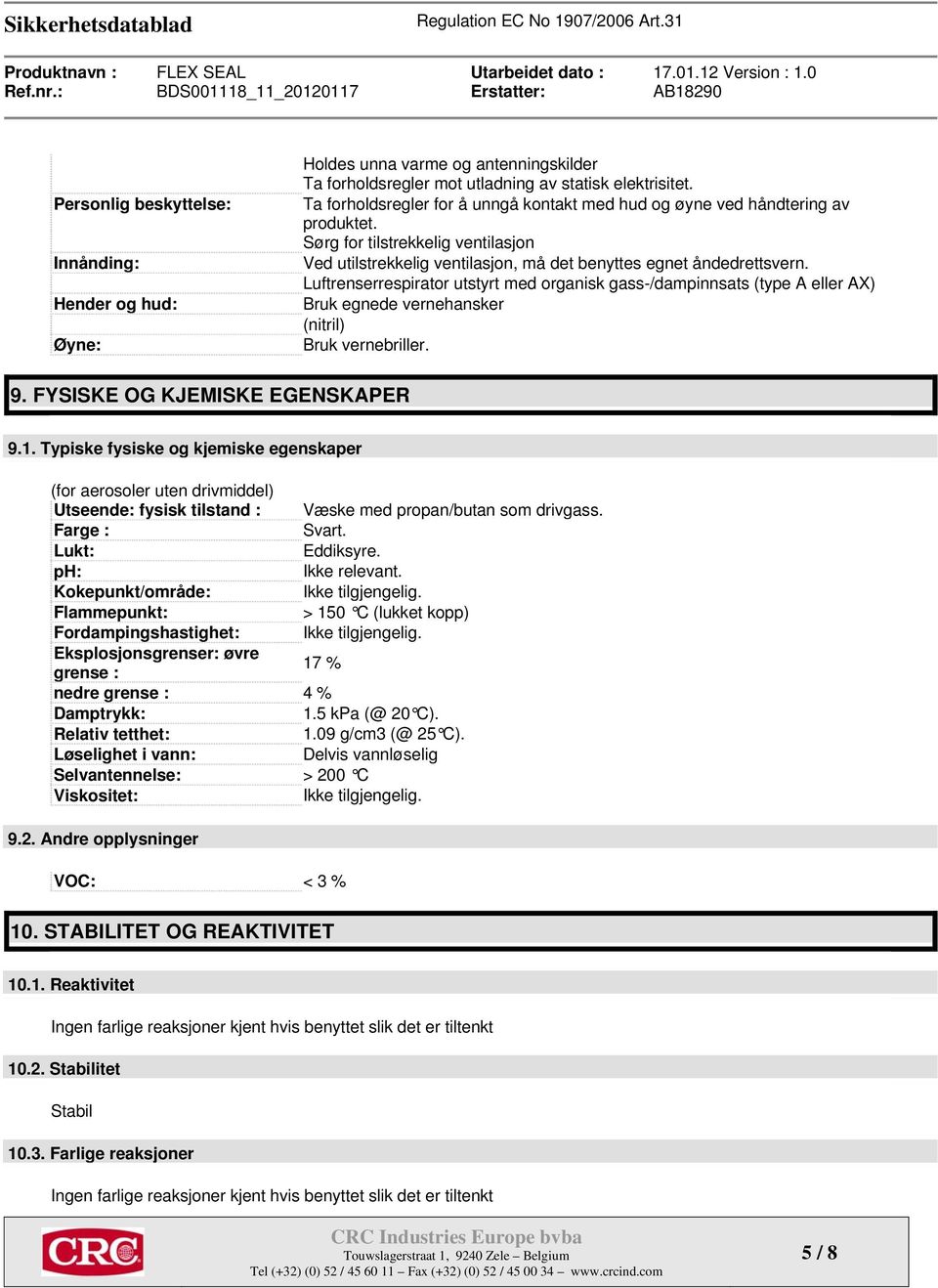 Luftrenserrespirator utstyrt med organisk gass-/dampinnsats (type A eller AX) Bruk egnede vernehansker (nitril) Bruk vernebriller. 9. FYSISKE OG KJEMISKE EGENSKAPER 9.1.