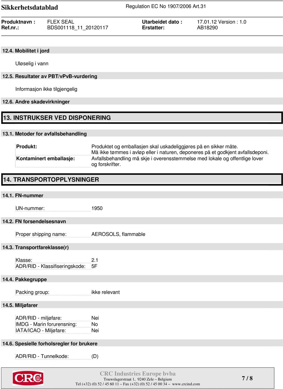 TRANSPORTOPPLYSNINGER 14.1. FN-nummer UN-nummer: 1950 14.2. FN forsendelsesnavn Proper shipping name: AEROSOLS, flammable 14.3. Transportfareklasse(r) Klasse: 2.1 ADR/RID - Klassifiseringskode: 5F 14.