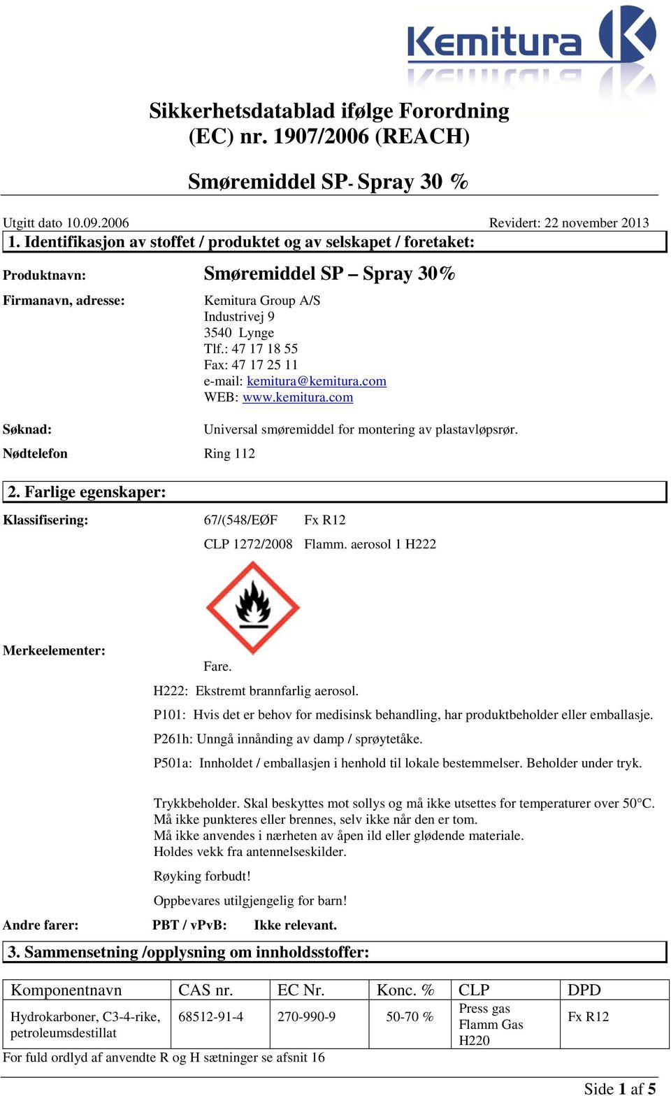 47 17 18 55 Fax 47 17 25 11 e-mail kemitura@kemitura.com WEB www.kemitura.com Søknad Universal smøremiddel for montering av plastavløpsrør. Nødtelefon Ring 112 2.