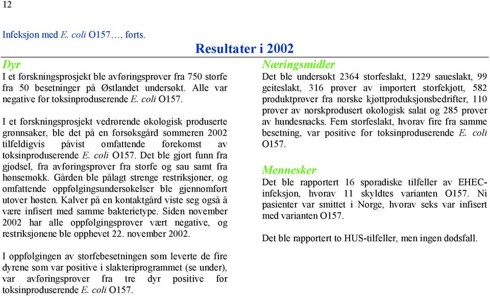 I et forskningsprosjekt vedrørende økologisk produserte grønnsaker, ble det på en forsøksgård sommeren 2002 tilfeldigvis påvist omfattende forekomst av toksinproduserende E. coli O157.