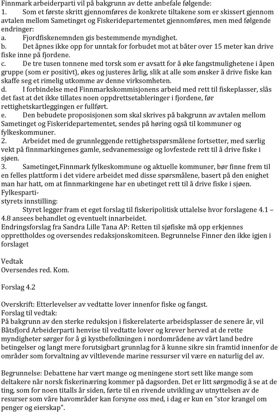 Fjordfiskenemnden gis bestemmende myndighet. b. Det åpnes ikke opp for unntak for forbudet mot at båter over 15 meter kan drive fiske inne på fjordene. c.