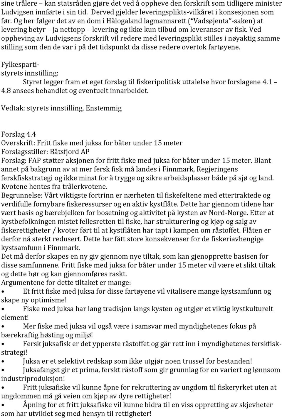 Ved oppheving av Ludvigsens forskrift vil redere med leveringsplikt stilles i nøyaktig samme stilling som den de var i på det tidspunkt da disse redere overtok fartøyene.