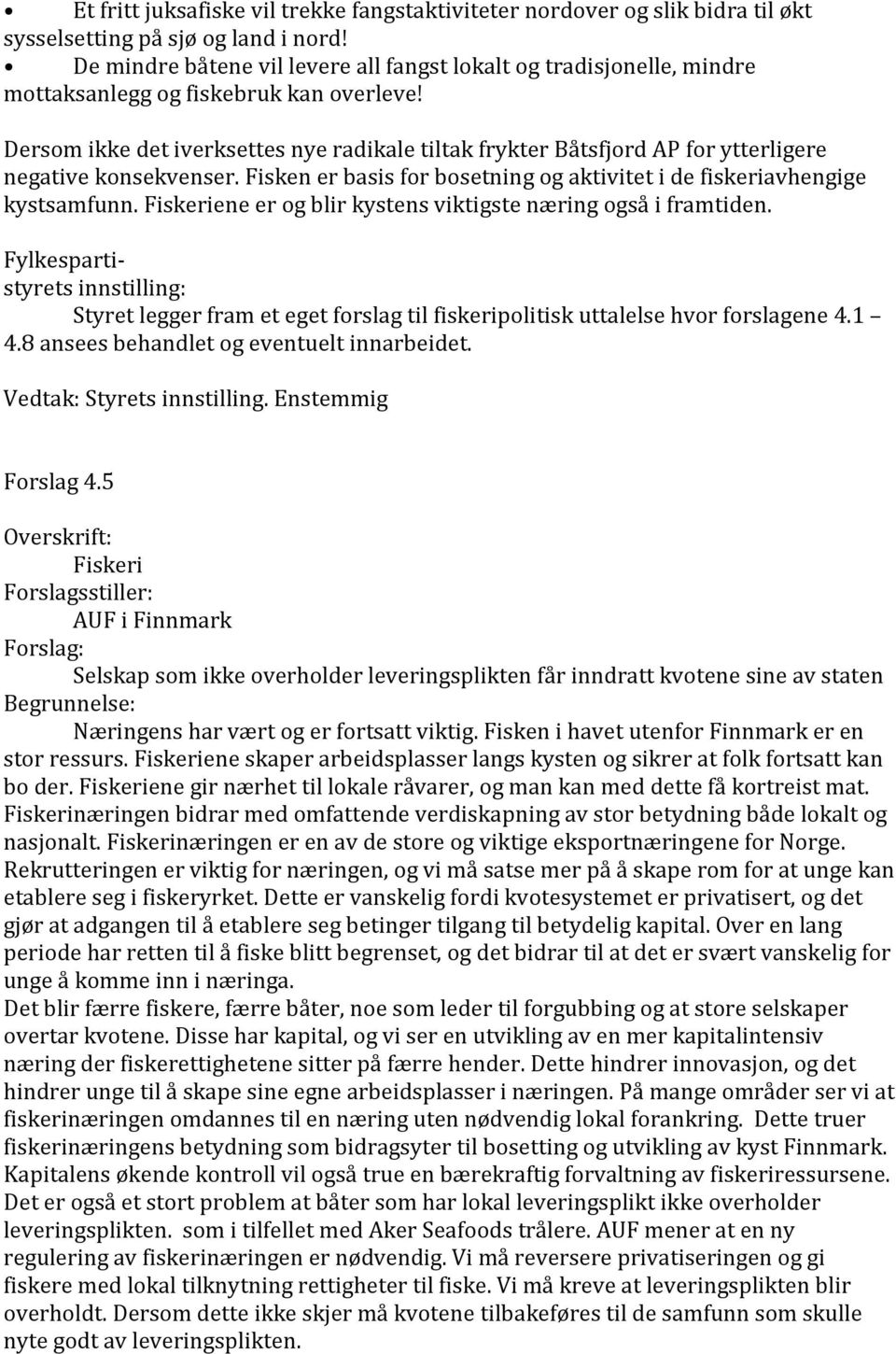 Dersom ikke det iverksettes nye radikale tiltak frykter Båtsfjord AP for ytterligere negative konsekvenser. Fisken er basis for bosetning og aktivitet i de fiskeriavhengige kystsamfunn.