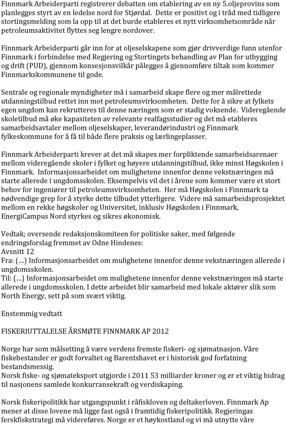 Finnmark Arbeiderparti går inn for at oljeselskapene som gjør drivverdige funn utenfor Finnmark i forbindelse med Regjering og Stortingets behandling av Plan for utbygging og drift (PUD), gjennom