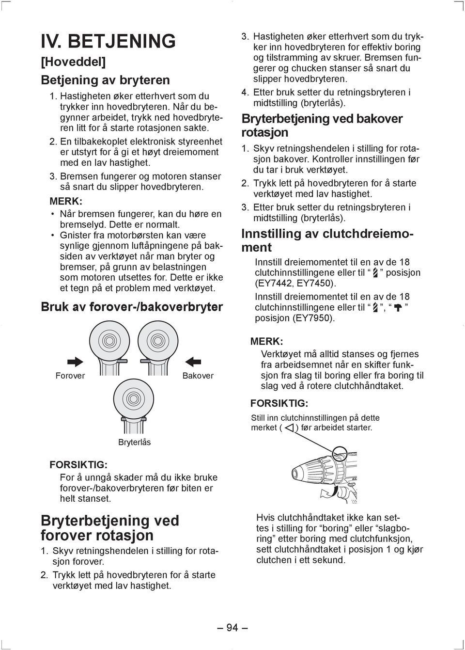 MERK: Når bremsen fungerer, kan du høre en bremselyd. Dette er normalt.