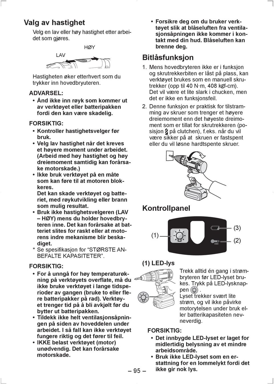 Velg lav hastighet når det kreves et høyere moment under arbeidet. (Arbeid med høy hastighet og høy dreiemoment samtidig kan forårsake motorskade.