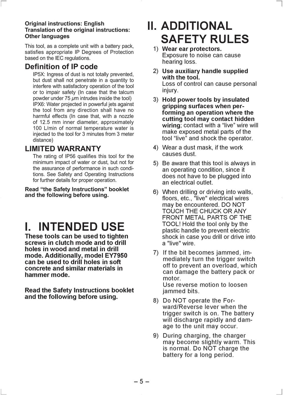 Definition of IP code IP5X: Ingress of dust is not totally prevented, but dust shall not penetrate in a quantity to interfere with satisfactory operation of the tool or to impair safety (In case that