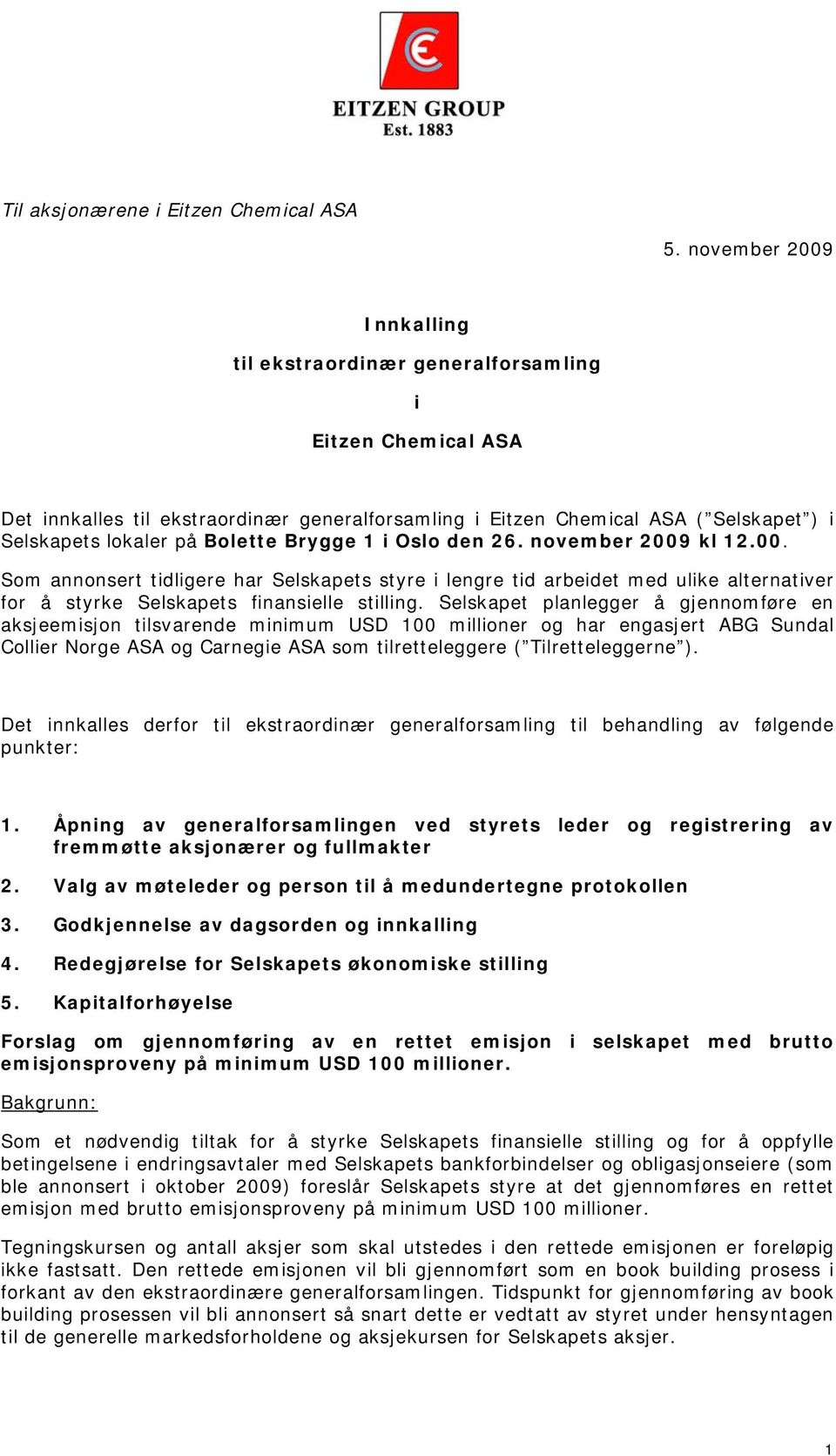 Bolette Brygge 1 i Oslo den 26. november 2009 kl 12.00. Som annonsert tidligere har Selskapets styre i lengre tid arbeidet med ulike alternativer for å styrke Selskapets finansielle stilling.