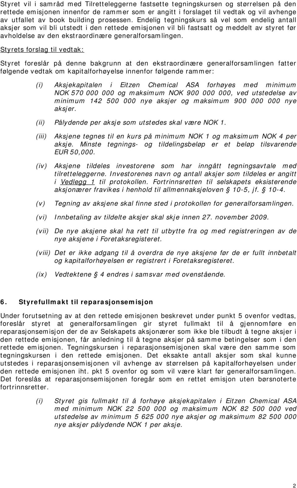 Endelig tegningskurs så vel som endelig antall aksjer som vil bli utstedt i den rettede emisjonen vil bli fastsatt og meddelt av styret før avholdelse av den ekstraordinære generalforsamlingen.