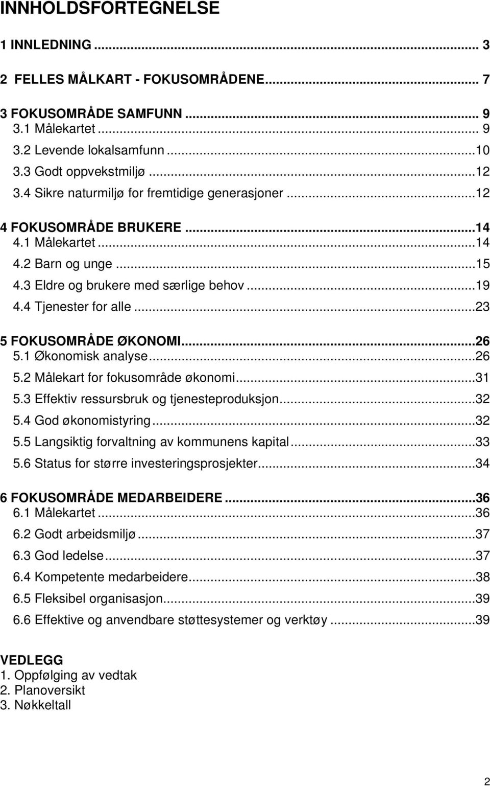 ..23 5 FOKUSOMRÅDE ØKONOMI...26 5.1 Økonomisk analyse...26 5.2 Målekart for fokusområde økonomi...31 5.3 Effektiv ressursbruk og tjenesteproduksjon...32 5.