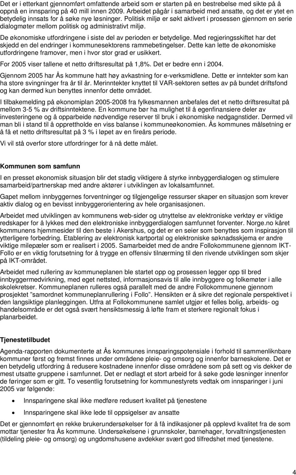 Politisk miljø er søkt aktivert i prosessen gjennom en serie dialogmøter mellom politisk og administrativt miljø. De økonomiske utfordringene i siste del av perioden er betydelige.