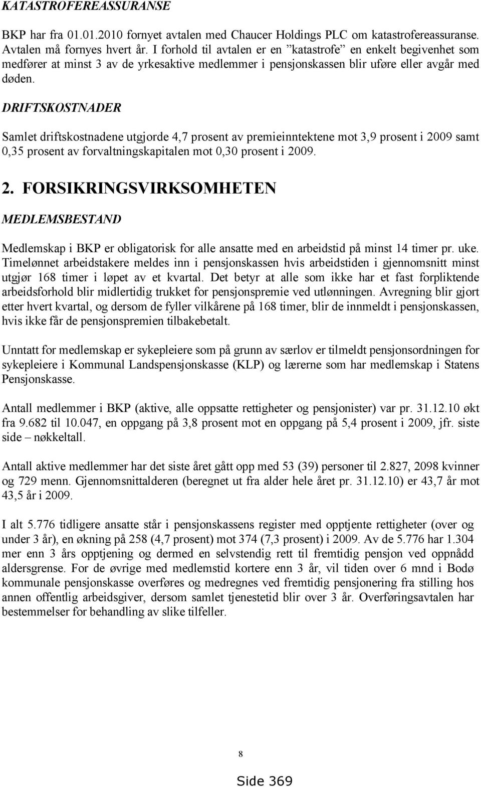 DRIFTSKOSTNADER Samlet driftskostnadene utgjorde 4,7 prosent av premieinntektene mot 3,9 prosent i 20