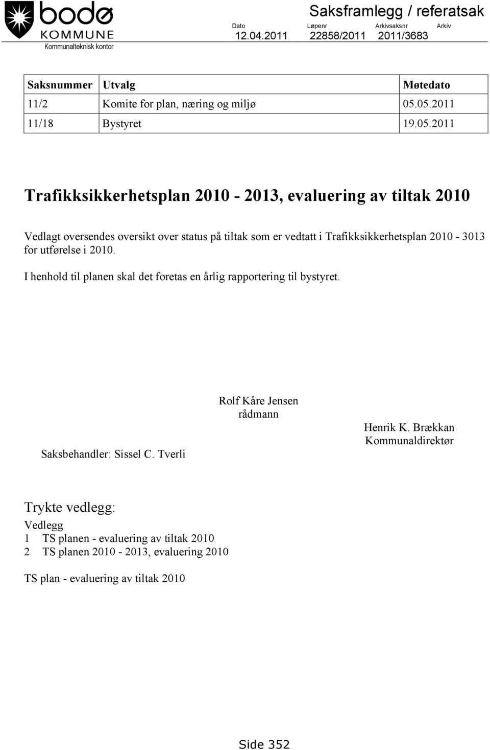 05.2011 11/18 Bystyret 19.05.2011 Trafikksikkerhetsplan 2010-2013, evaluering av tiltak 2010 Vedlagt oversendes oversikt over status på tiltak som er vedtatt i