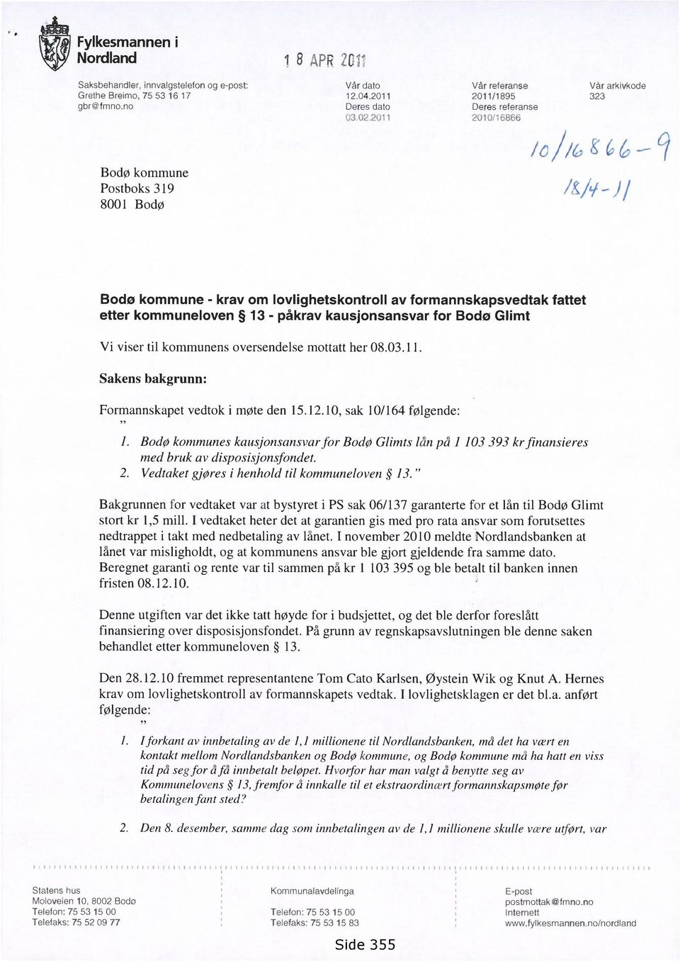 påkrav kausjonsansvar for Bodø Glimt Vi viser til kommunens oversendelse mottatt her 08.03.11. Sakens bakgrunn: Formannskapet vedtok i møte den 15.12.10, sak 10/164 følgende: 1.