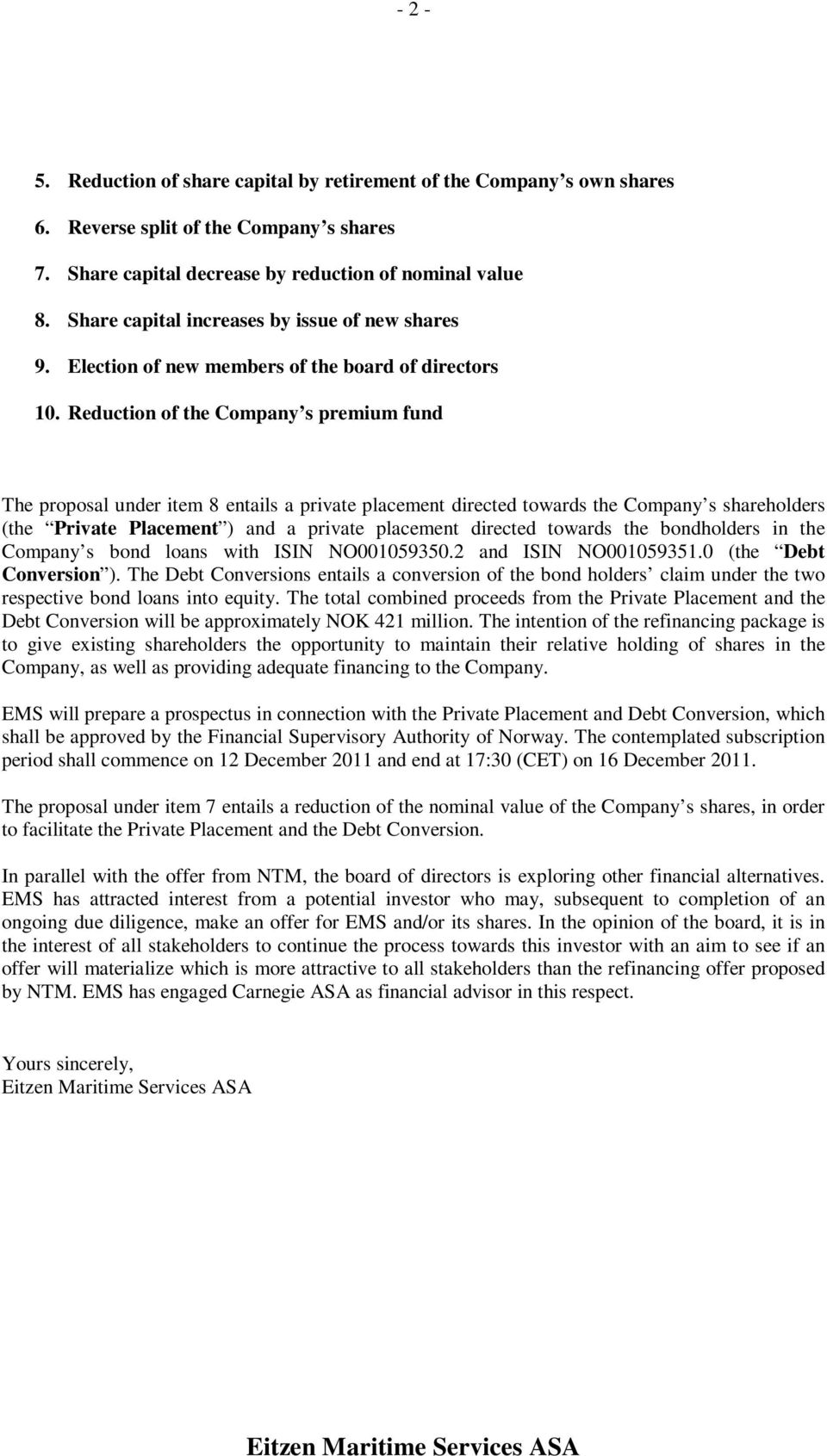 Reduction of the Company s premium fund The proposal under item 8 entails a private placement directed towards the Company s shareholders (the Private Placement ) and a private placement directed