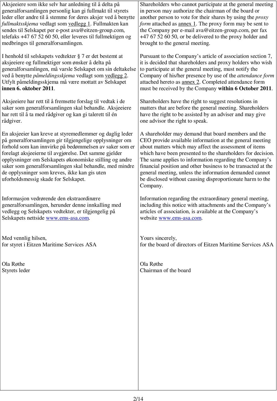 Shareholders who cannot participate at the general meeting in person may authorize the chairman of the board or another person to vote for their shares by using the proxy form attached as annex 1.