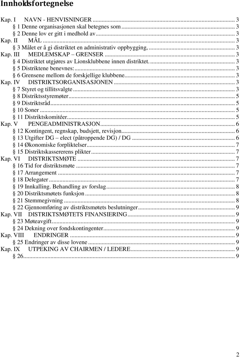 .. 3 6 Grensene mellom de forskjellige klubbene... 3 Kap. IV DISTRIKTSORGANISASJONEN... 3 7 Styret og tillitsvalgte... 3 8 Distriktsstyremøter... 5 9 Distriktsråd... 5 10 Soner.