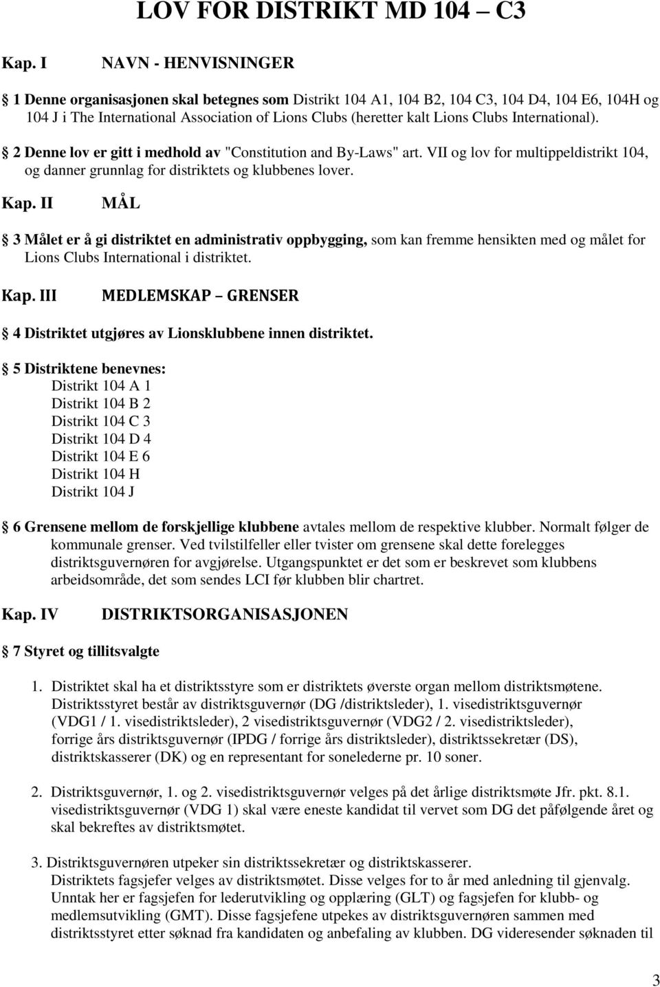 International). 2 Denne lov er gitt i medhold av "Constitution and By-Laws" art. VII og lov for multippeldistrikt 104, og danner grunnlag for distriktets og klubbenes lover. Kap.