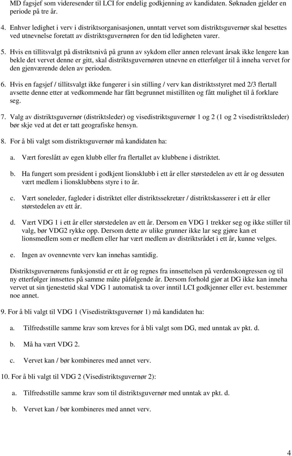 Hvis en tillitsvalgt på distriktsnivå på grunn av sykdom eller annen relevant årsak ikke lengere kan bekle det vervet denne er gitt, skal distriktsguvernøren utnevne en etterfølger til å inneha