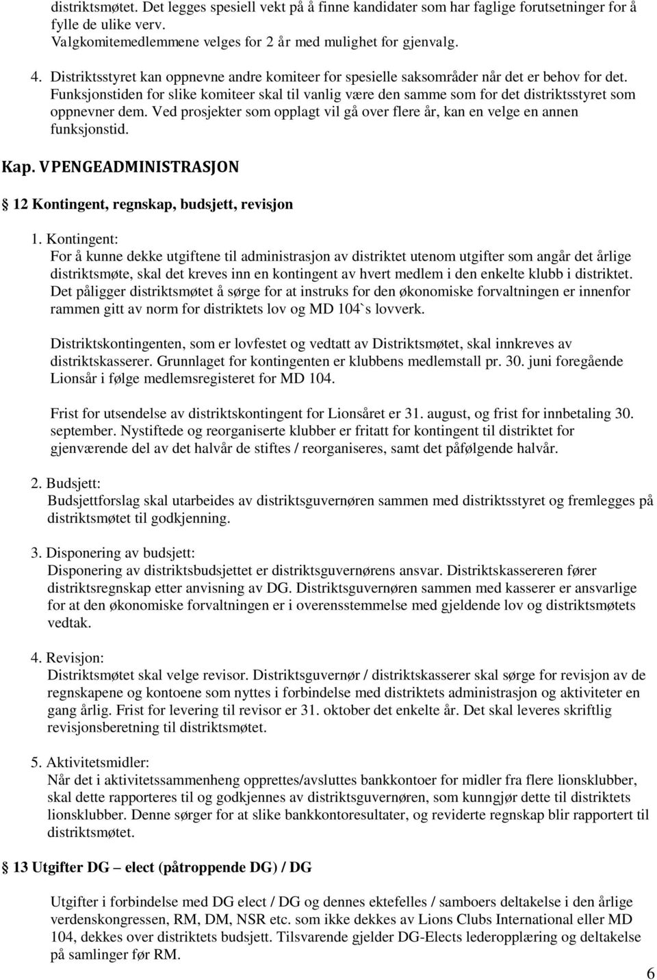 Funksjonstiden for slike komiteer skal til vanlig være den samme som for det distriktsstyret som oppnevner dem. Ved prosjekter som opplagt vil gå over flere år, kan en velge en annen funksjonstid.