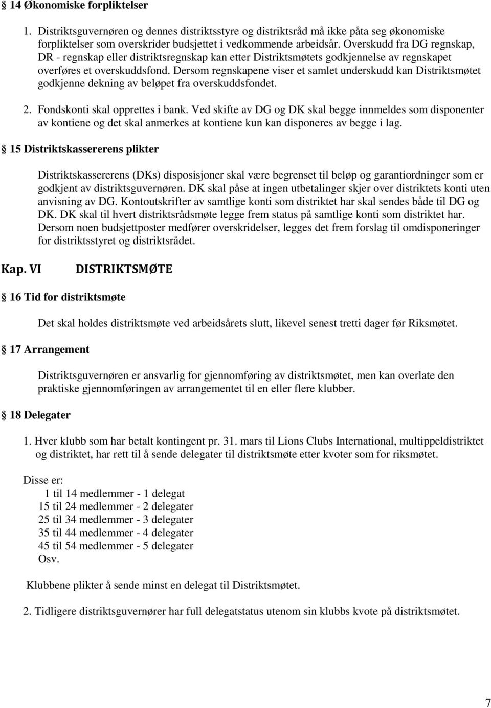 Dersom regnskapene viser et samlet underskudd kan Distriktsmøtet godkjenne dekning av beløpet fra overskuddsfondet. 2. Fondskonti skal opprettes i bank.