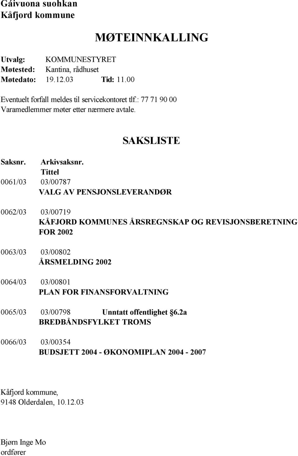 Tittel 0061/03 03/00787 VALG AV PENSJONSLEVERANDØR 0062/03 03/00719 KÅFJORD KOMMUNES ÅRSREGNSKAP OG REVISJONSBERETNING FOR 2002 0063/03 03/00802 ÅRSMELDING 2002