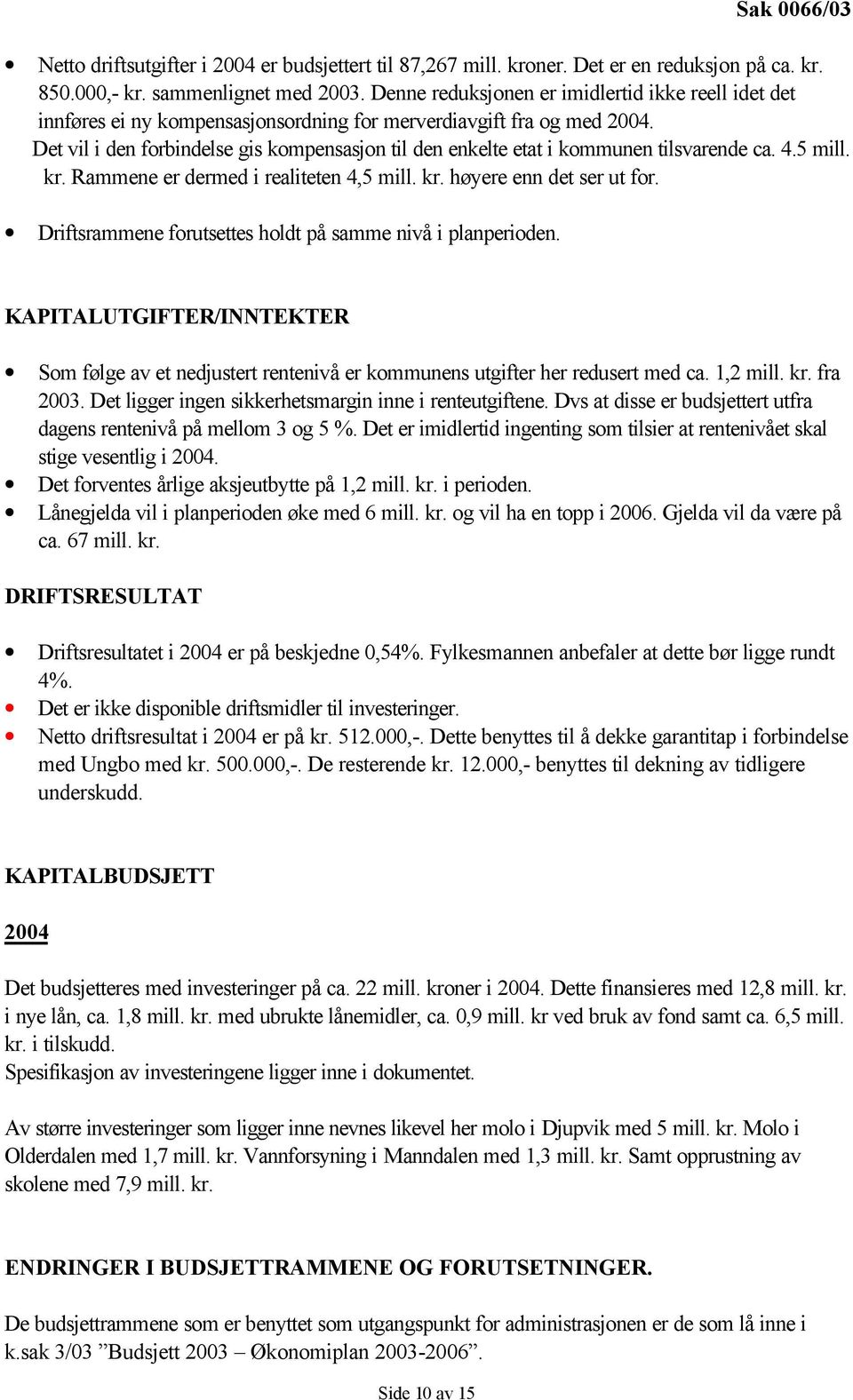 Det vil i den forbindelse gis kompensasjon til den enkelte etat i kommunen tilsvarende ca. 4.5 mill. kr. Rammene er dermed i realiteten 4,5 mill. kr. høyere enn det ser ut for.