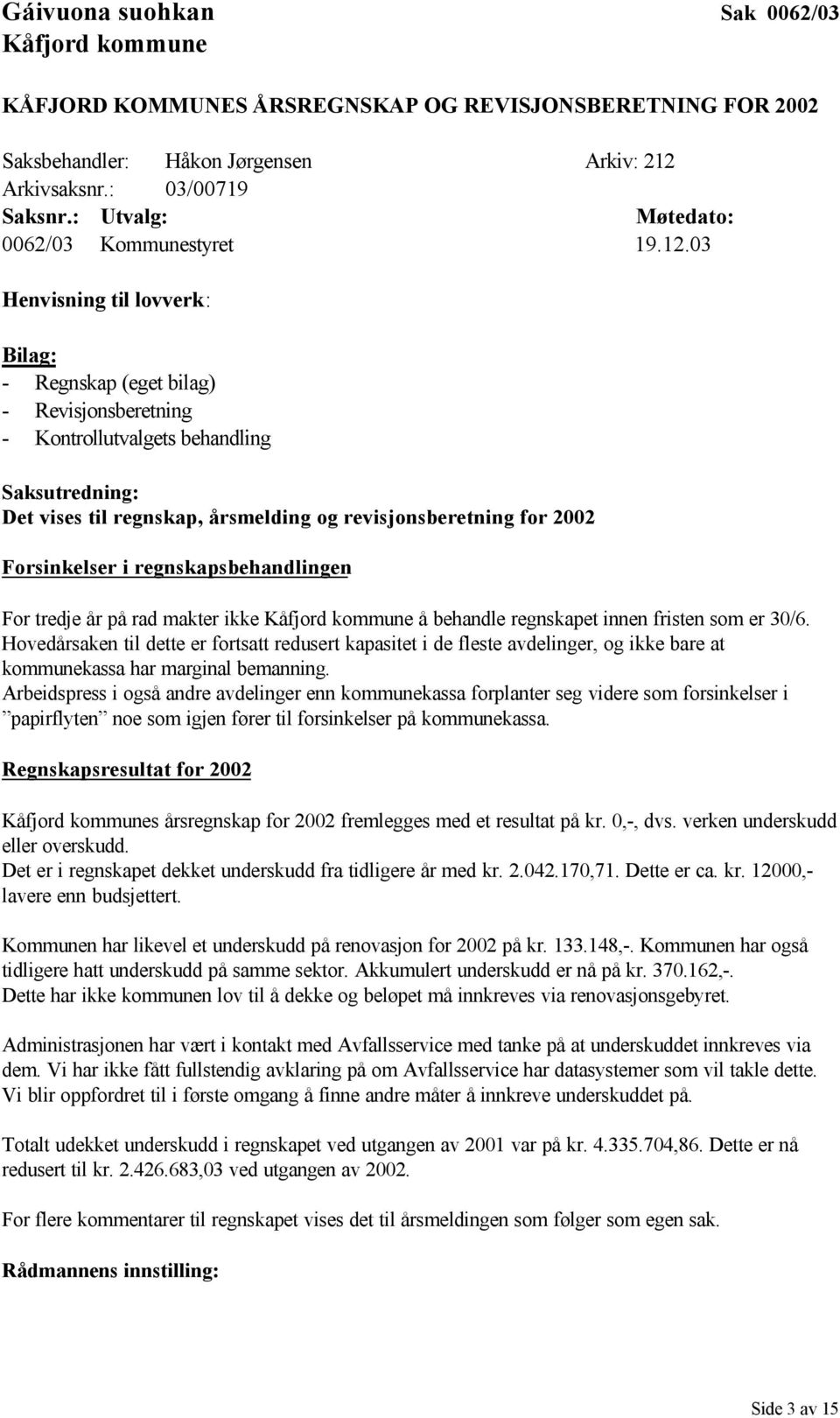 03 Henvisning til lovverk: Bilag: - Regnskap (eget bilag) - Revisjonsberetning - Kontrollutvalgets behandling Saksutredning: Det vises til regnskap, årsmelding og revisjonsberetning for 2002