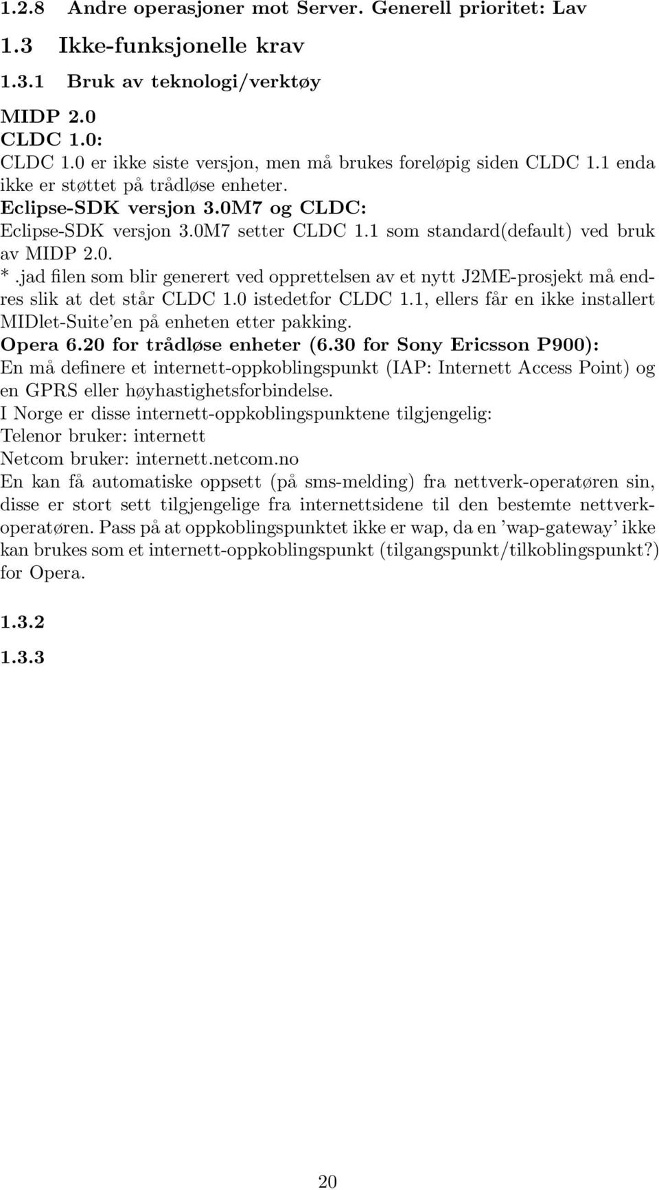 1 som standard(default) ved bruk av MIDP 2.0. *.jad filen som blir generert ved opprettelsen av et nytt J2ME-prosjekt må endres slik at det står CLDC 1.0 istedetfor CLDC 1.