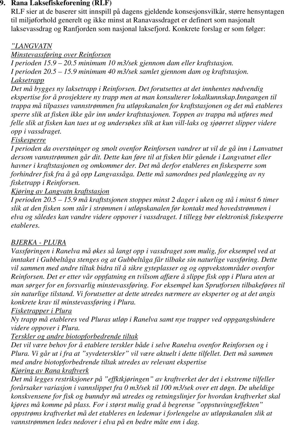 5 minimum 10 m3/sek gjennom dam eller kraftstasjon. I perioden 20.5 15.9 minimum 40 m3/sek samlet gjennom dam og kraftstasjon. Laksetrapp Det må bygges ny laksetrapp i Reinforsen.