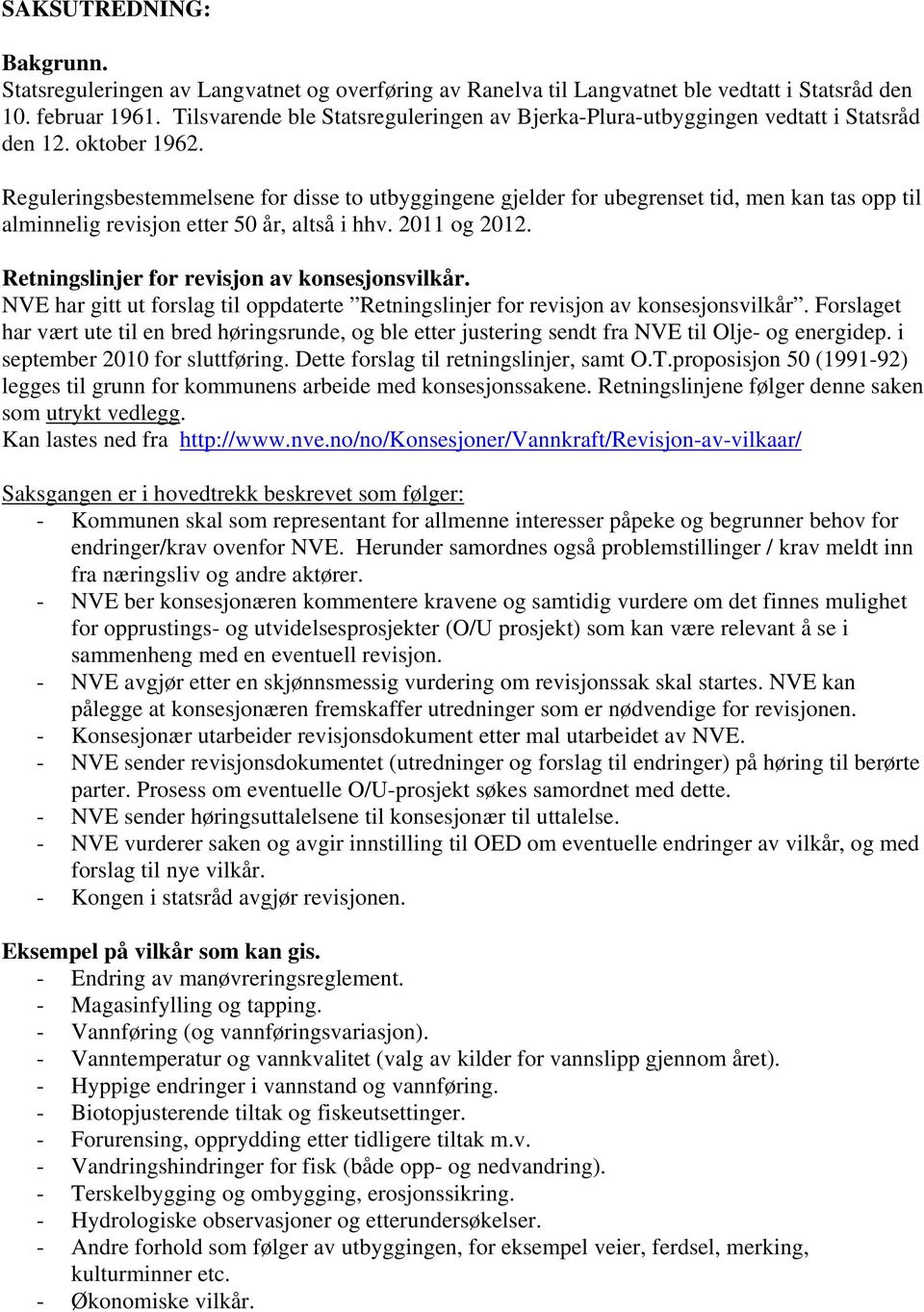 Reguleringsbestemmelsene for disse to utbyggingene gjelder for ubegrenset tid, men kan tas opp til alminnelig revisjon etter 50 år, altså i hhv. 2011 og 2012.