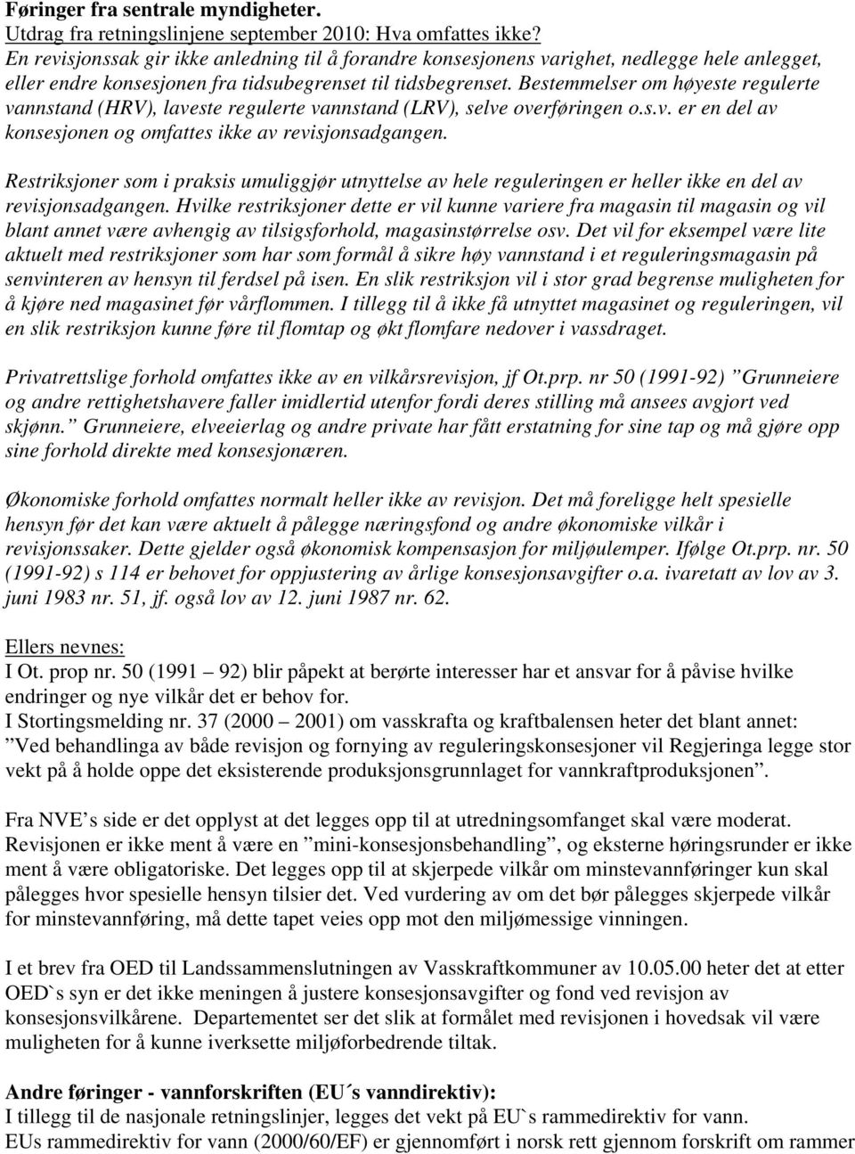 Bestemmelser om høyeste regulerte vannstand (HRV), laveste regulerte vannstand (LRV), selve overføringen o.s.v. er en del av konsesjonen og omfattes ikke av revisjonsadgangen.