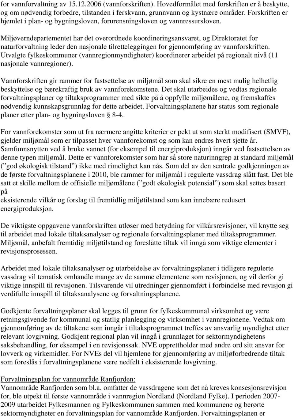 Miljøverndepartementet har det overordnede koordineringsansvaret, og Direktoratet for naturforvaltning leder den nasjonale tilretteleggingen for gjennomføring av vannforskriften.